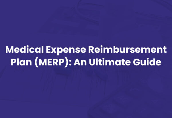 Medical Expense Reimbursement Plan (MERP) - A Complete Guide