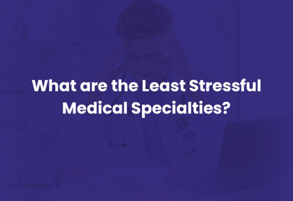 What are the Least Stressful Medical Specialties?