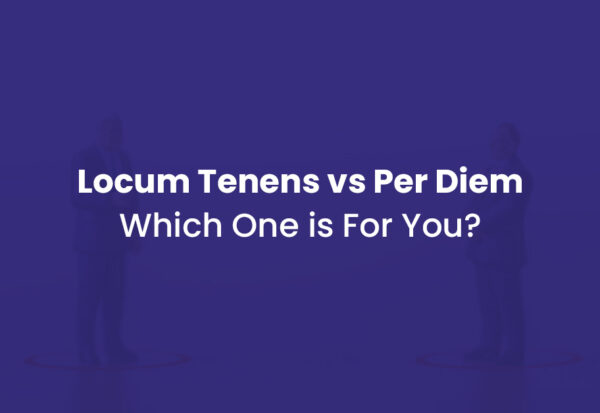 Locum Tenens vs Per Diem: Which one is for you?